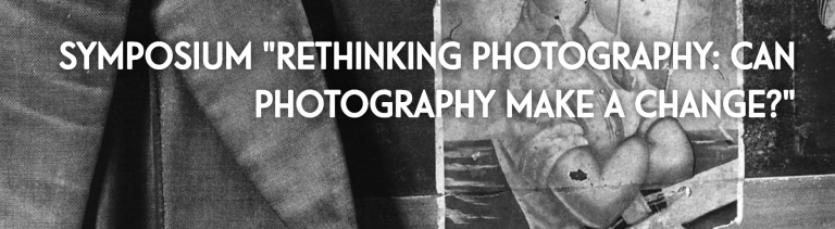 Symposium “RETHINKING PHOTOGRAPHY: Can Photography Make a Change?”